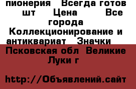 1.1) пионерия : Всегда готов ( 1 шт ) › Цена ­ 90 - Все города Коллекционирование и антиквариат » Значки   . Псковская обл.,Великие Луки г.